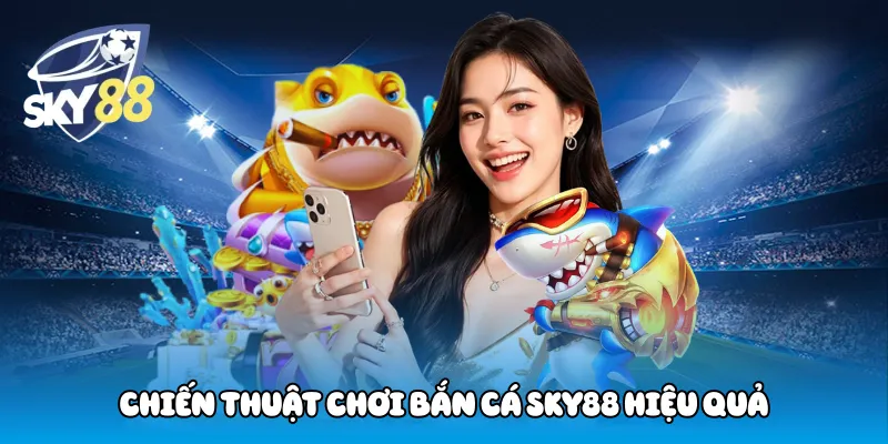 Chiến thuật chơi bắn cá Sky88 hiệu quả