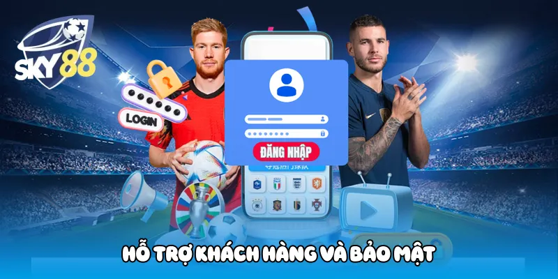 Hỗ Trợ Khách Hàng Và Bảo Mật