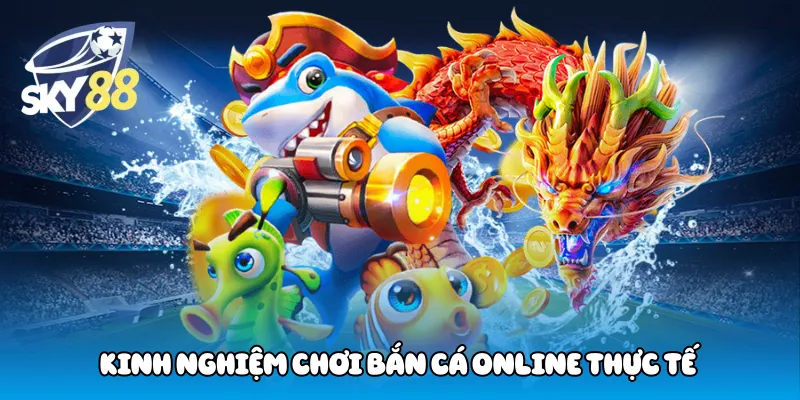 Kinh nghiệm chơi bắn cá Online thực tế