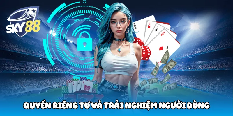 Quyền riêng tư và trải nghiệm người dùng