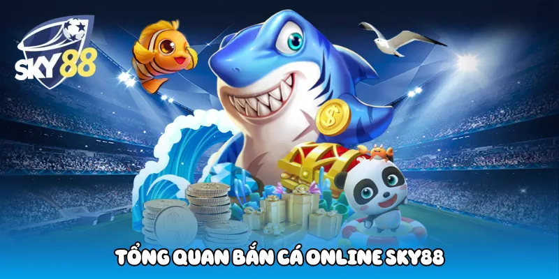 Tổng quan bắn cá Online Sky88