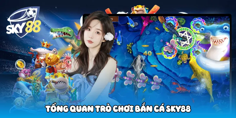 Tổng quan trò chơi bắn cá Sky88