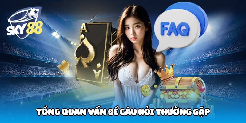 Tổng Quan Vấn Đề Câu Hỏi Thường Gặp
