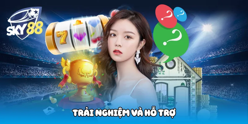 Trải Nghiệm Và Hỗ Trợ